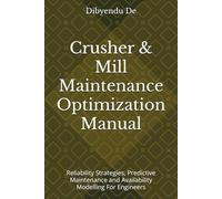 Crusher & Mill Maintenance Optimization Manual: Reliability Strategies, Predictive Maintenance and Availability Modelling For Engineers