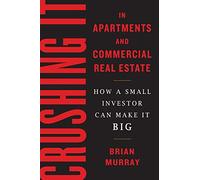 Crushing It in Apartments and Commercial Real Estate: How a Small Investor Can Make It Big
