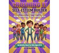 Crushing It: Self-Esteem Builder: 30 Days to Discovering How Amazing You Really Are - An Activity Book for Kids Ages 8-12