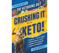 Crushing It With Keto!: The Ultimate Guide to the Ketogenic Diet - Burn Fat, Boost Energy, Improve Mental Clarity, Reverse Type 2 Diabetes, Quench Inflammation