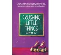Crushing Little Things: A Fast-Paced Coming-of-Age Story Starring a Small-Town Sociopath and the Teenage Boy Who Quickly Becomes the Object of Her Obsession