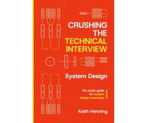 Crushing The Technical Interview: System Design: The Study Guide for System Design Interviews