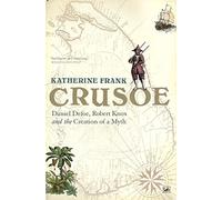 Crusoe: Daniel Defoe, Robert Knox And The Creation Of A Myth