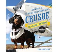 Crusoe, the Celebrity Dachshund: Adventures of the Wiener Dog Extraordinaire