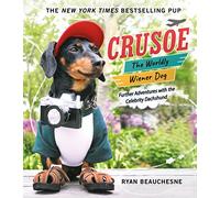 Crusoe, the Worldly Wiener Dog: Further Adventures With the Celebrity Dachshund