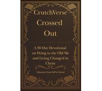 CrutchVerse: Crossed Out: A 30 Day Devotional on Dying to the Ole Me and Living Changed in Christ