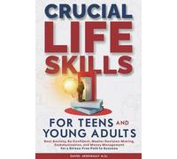 Crutial LIfe Skills for Teens and Young Adults: Beat Anxiety, Be Confident, Master Decision-Making, Communication, And Money Management for a Stress-Free Path To Success