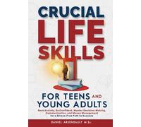 Crutial LIfe Skills for Teens and Young Adults: Beat Anxiety, Be Confident, Master Decision-Making, Communication, And Money Management for a Stress-Free Path To Success