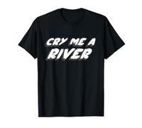 Cry Me a River | Crying a lot of tears Sarcastic Cry T-Shirt