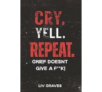 Cry, Yell, Repeat: The Raw Grief Book for Healing, Recovery, and Finding Life After Loss