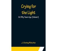 Crying For The Light; Or, Fifty Years Ago. (Volume I)