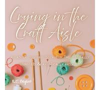 Crying in the Craft Aisle: An Adult Coloring Book for the Mentally Unhinged and Artistically Inclined