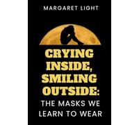 Crying Inside, Smiling Outside: The Masks We Learn to Wear.: Uncover your true self beneath the pain, silence, and roles you were taught.