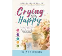 Crying When You're Happy: The Beautiful Confusion of Joyful Tears. Stories, Science, and Soul Behind the Tears We Never Expected
