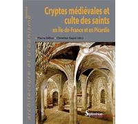Cryptes Médiévales Et Culte Des Saints En Ile-De-France Et En Picardie