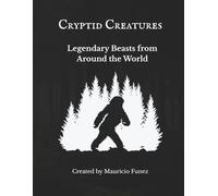 Cryptid Creatures: Legendary Beasts from Around the World