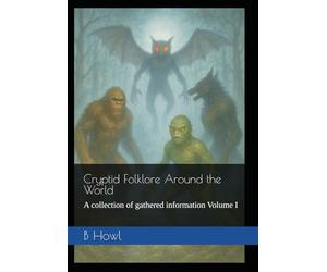Cryptid Folklore Around the World: A collection of gathered information Volume I