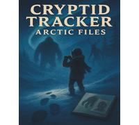 Cryptid Tracker - Arctic Files: Notebook for Kids Who Love the Yeti, the Wendigo, and Other Snowy Legends