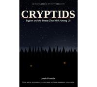 CRYPTIDS Bigfoot and the Beasts That Walk Among Us An Encyclopedia of Cryptozoology
