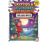 Cryptids & Legendary Creatures: 100,000 Whys: The Big Encyclopedia For Curious Minds: Full Colour Comic Book Style Collection Of Big Questions, Fun Facts & Missions For Ages 6-13