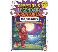 Cryptids & Legendary Creatures: 100,000 Whys: The Big Encyclopedia For Curious Minds: Full Colour Comic Book Style Collection Of Big Questions, Fun Facts & Missions For Ages 6-13