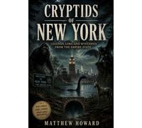 Cryptids of New York: Legends, Lore, And Mysteries From the Empire State