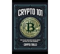 Crypto 101: How to Get Rich with Digital Money (Without Getting Scammed): Your No-BS Guide to Digital Wealth"