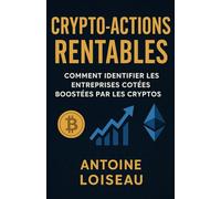 Crypto-Actions Rentables : Comment Identifier les Entreprises Cotées Boostées par les Cryptos (BTC, ETH, SOL...): Apprenez à investir intelligemment ... et à maîtriser les risques de dilution.