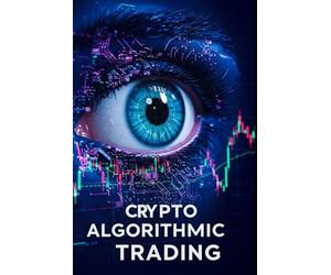 Crypto Algorithmic Trading: 16 Proven Strategies for Automated Cryptocurrency Profit with Python Trading Bots, Momentum Signals, Arbitrage Techniques, and Machine Learning Algorithms