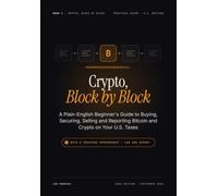 Crypto, Block by Block: A Plain-English Beginner's Guide to Buying, Securing, Selling and Reporting Bitcoin and Crypto on Your U.S. Taxes