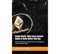 Crypto Clarity: What Every Investor Needs to Know Before They Buy: Master the Markets, Dodge the Scams, and Build Your Crypto Portfolio Today