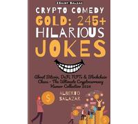 Crypto Comedy Gold: 245+ Hilarious Jokes: About Bitcoin, DeFi, NFTs & Blockchain Chaos: The Ultimate Cryptocurrency Humor Collection 2026