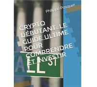 Crypto Dbutant Le Guide Ultime pour Comprendre et Investir - Philippe Pasquet - Amazon Digital Services LLC KDP - Livre en Anglais Philippe PasquetPhilippe Pasquet (Auteur)