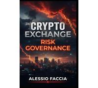 CRYPTO EXCHANGE RISK GOVERNANCE: A Practical Framework for Financial Control, Digital Asset Security, Regulatory Compliance and Operational Resilience