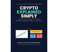 Crypto, Explained Simply: A Visual Beginner's Guide to Blockchain, Wallets and Trading