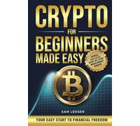 Crypto for Beginners Made Easy: Your Step-by-Step Guide to Understanding Blockchain, Cryptocurrencies, and the Future of Money