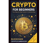 Crypto for Beginners: Your Step-by-Step Guide to Understanding Blockchain, Cryptocurrencies