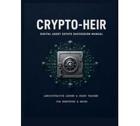 CRYPTO-HEIR: Digital Asset Estate Succession Manual: The Physical Offline Emergency Protocol and Hardware Wallet Audit Ledger for Heirs and Executors
