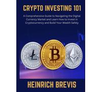 Crypto Investing 101: A Comprehensive Guide to Navigating the Digital Currency Market and Learn How to Invest in Cryptocurrency and Build Your Wealth Safely