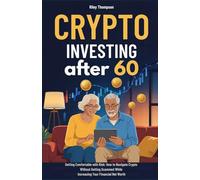 Crypto Investing After 60: Getting Comfortable with Risk: How to Navigate Crypto Without Getting Scammed While Increasing Your Financial Net Worth