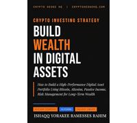 Crypto Investing Strategy: How to Build a High Performance Digital Asset Portfolio Using Bitcoin, Altcoins, Passive Income, and Risk Management