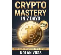 Crypto Mastery in 7 Days: The Beginner’s Roadmap to Bitcoin, Ethereum, and Stablecoins with Safe Wallets, First Purchases, and Long-Term Confidence
