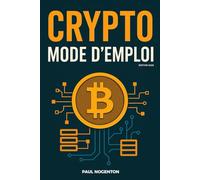 Crypto : Mode d'emploi: Un véritable mode d’emploi pour naviguer dans le monde complexe et passionnant des actifs numériques. Livre sur la crypto-monnaie