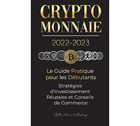 Crypto-Monnaie 2022-2023 - Le Guide Pratique Pour Les Débutants - Stratégies D'investissement Réussies Et Conseils De Commerce (Bitcoin, Ethereum, Ripple, Doge, Safemoon, Binance Futures, Zoidpay, Sol
