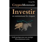 Crypto-monnaie : Investir en minimisant les risques | Pour les débutants: "Guide pratique pour une stratégie d'investissement avisée"