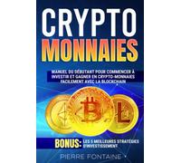 Crypto-monnaies: Manuel complet du débutant pour commencer à investir et gagner en crypto-monnaies facilement avec la blockchain. Bonus: Les 5 meilleures stratégies d'investissement