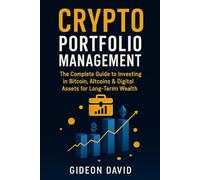 CRYPTO PORTFOLIO MASTERY: The Complete Guide to Investing in Bitcoin, Altcoins & Digital Assets for Long-Term Wealth