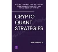 Crypto Quant Strategies: Building Systematic Trading Systems for Bitcoin, Ethereum, DeFi, and Digital Assets with Python