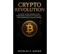CRYPTO REVOLUTION: Le guide le plus complet pour comprendre, investir et trader les cryptomonnaies en partant de zéro