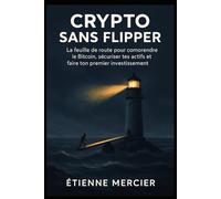 Crypto Sans Flipper: La feuille de route pour cndre le Bitcoin, sécurompreiser tes actifs et faire ton premier investissement.